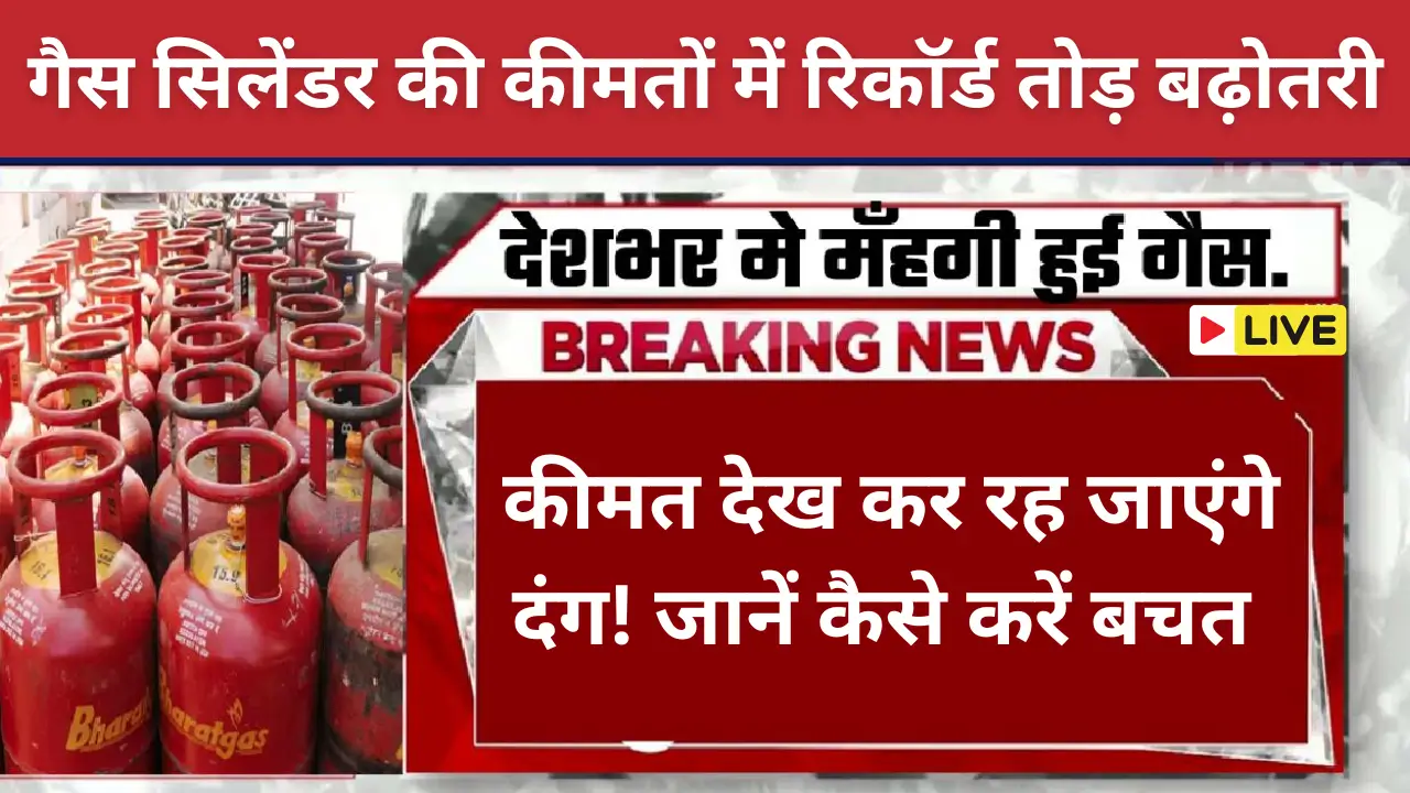 इतनी बढ़ी गैस सिलेंडर की कीमत कि देख कर रह जाएंगे दंग! जानें कैसे करें बचत LPG GAS Cylinder Price Increase